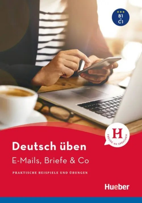Deutsch üben. E-Mails, Briefe &amp; Co. B1-C1. Praktische Beispiele und Übungen