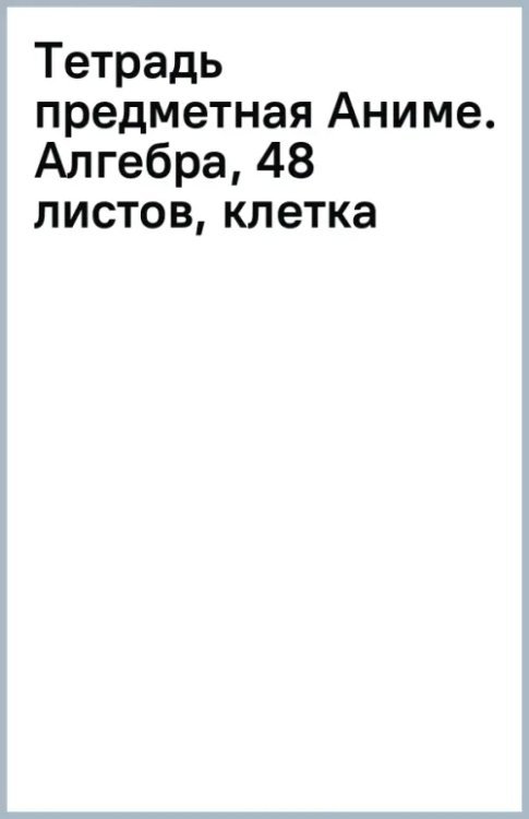 Обложка книги «Тетрадь предметная Аниме. Алгебра, 48 листов, клетка»