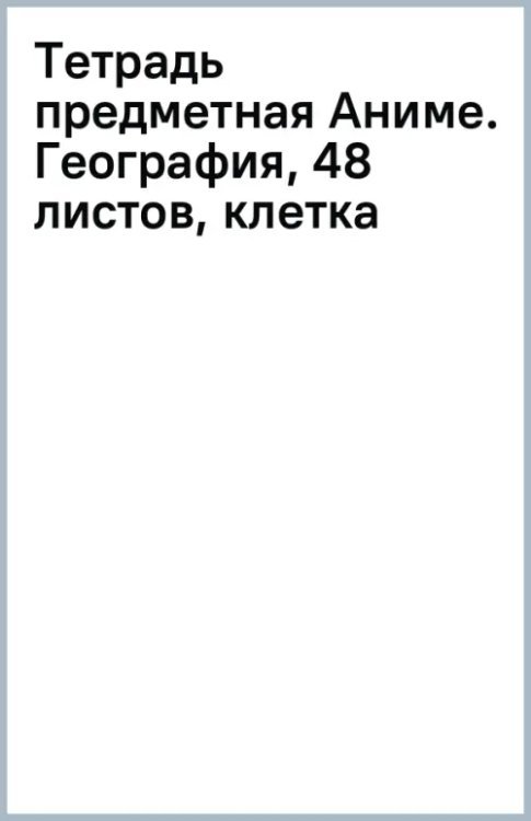 Обложка книги «Тетрадь предметная Аниме. География, 48 листов, клетка»