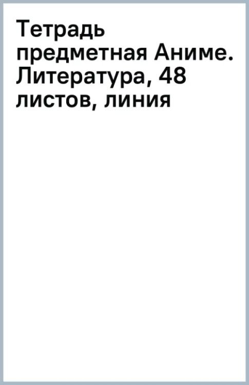 Обложка книги «Тетрадь предметная Аниме. Литература, 48 листов, линия»
