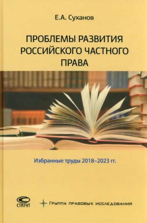 Проблемы развития российского частного права. Избранные труды 2018–2023 гг. Проблемы развития российского частного права. Избранные труды 2018–2023 гг.