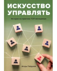 Искусство управлять. Истории из практики ТОП-менеджера