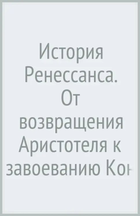 История в одном томе История Ренессанса. От возвращения Аристотеля к завоеванию Константинополя