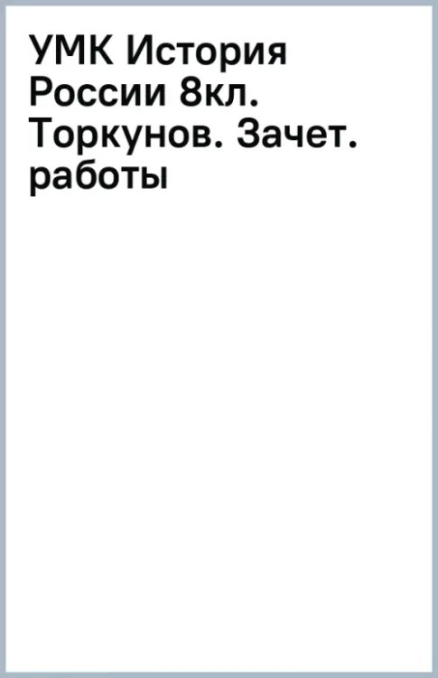 Учебно-методический комплект История России. 8 класс. Зачётные работы к учебнику под редакцией А. В. Торкунова