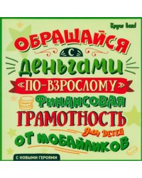 Обращайся с деньгами "по-взрослому". Финансовая грамотность для детей от мобайликов