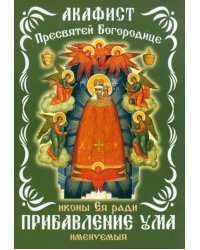Акафист Пресвятой Богородице, иконе Ея ради Прибавление ума именуемыя