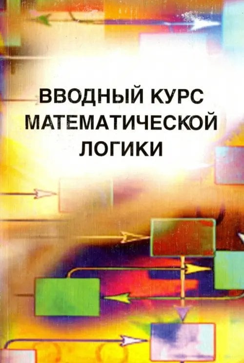 Обложка книги «Вводный курс математической логики» — Успенский Владимир Андреевич, Верещагин Николай Константинович, Плиско Валерий Егорович, ISBN 9785922102780