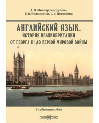 Английский язык. История Великобритании от Георга III до Первой мировой войны