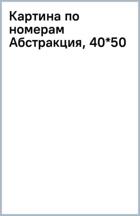 Картина по номерам Абстракция Картина по номерам Абстракция