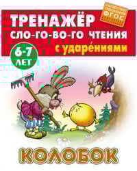 Колобок. Тренажёр слогового чтения с ударениями. 6-7 лет