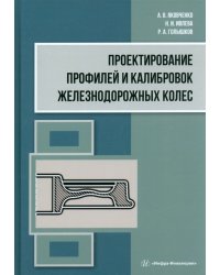 Проектирование профилей и калибровок железнодорожных колес. Монография
