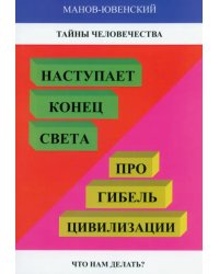 Тайны человечества. Наступает &quot;конец света&quot;!