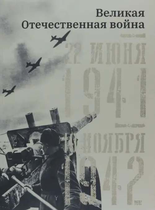 Великая Отечественная война. 22 июня 1941–19 ноября 1942 Великая Отечественная война. 22 июня 1941–19 ноября 1942
