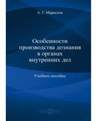 Особенности производства дознания в органах внутренних дел. Учебное пособие