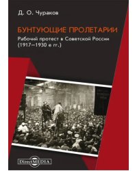 Бунтующие пролетарии. Рабочий протест в Советской России. 1917–1930-е гг.