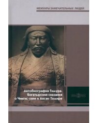 Автобиография Тимура. Богатырские сказания о Чингис-хане и Аксак-Темире