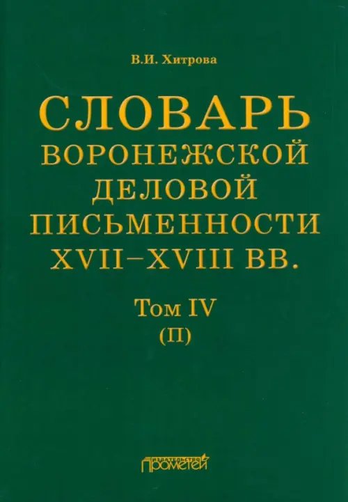 Словарь воронежского делового письма. XVII– XVIII вв. Том 4 Словарь воронежского делового письма. XVII– XVIII вв. Том 4