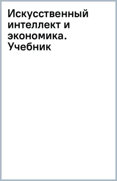 Обложка книги «Искусственный интеллект и экономика. Учебник» — Носова Светлана Сергеевна, Норкина Анна Николаевна, ISBN 9785406112434