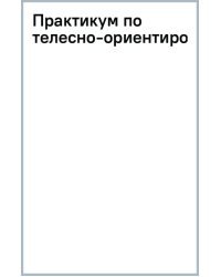 Практикум по телесно-ориентированной терапии. Учебное пособие