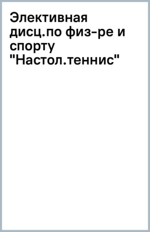 Элективная дисциплина по физической культуре и спорту "Настольный теннис". Учебное пособие