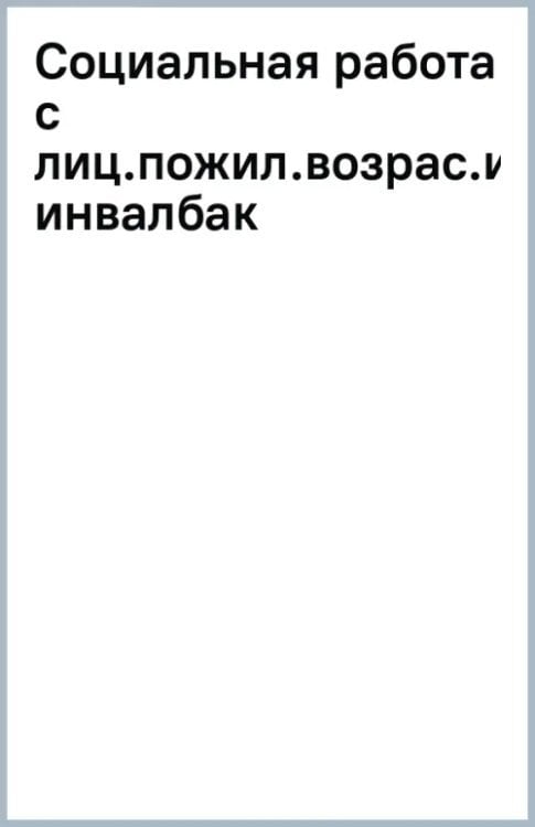 Бакалавриат Социальная работа с лицами пожилого возраста и инвалидами. Учебное пособие