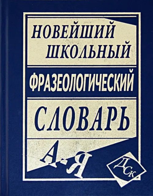 Словари и пособия для школьников Новейший школьный фразеологический словарь