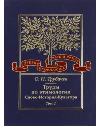 Труды по этимологии. Слово. История. Культура. Том 1