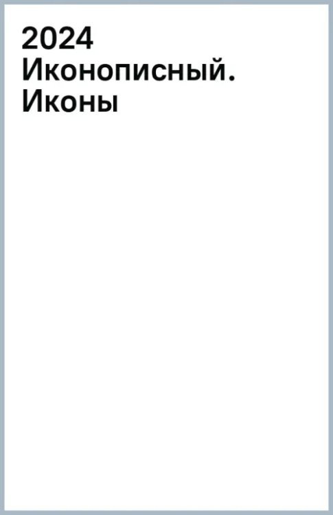 Календарь православный на 2024 год Иконописный. Иконы Пресвятой Богородицы