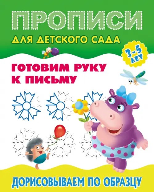 Прописи для детского сада.ГОТОВИМ РУКУ К ПИСЬМУ Прописи для детского сада. Дорисовываем по образцу. 3-5 лет