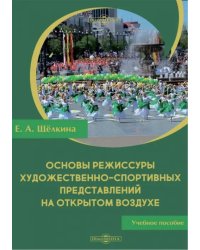 Основы режиссуры художественно-спортивных представлений на открытом воздухе. Учебное пособие