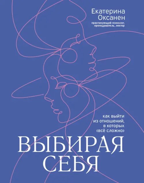 Обложка книги «Выбирая себя. Как выйти из отношений, в которых "все сложно"» — Оксанен Екатерина Олеговна, ISBN 9785222377093