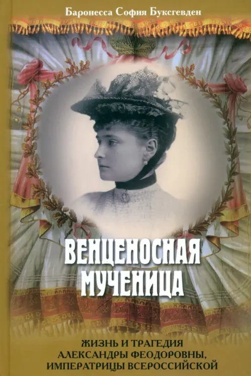 Венценосная мученица. Жизнь и трагедия Александры Феодоровны, императрицы Всероссийской