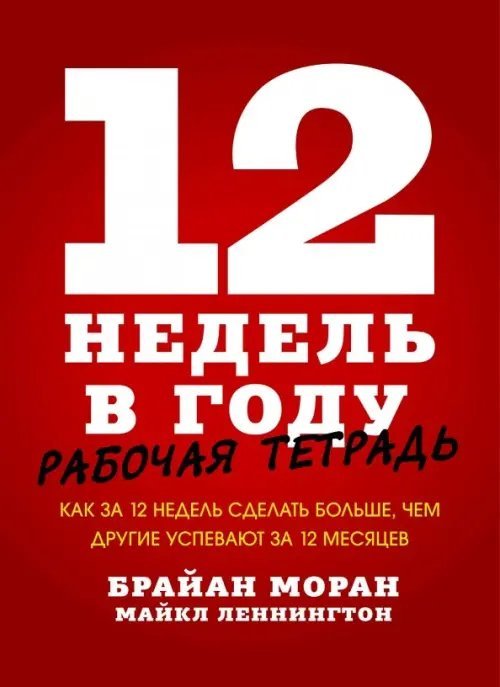 12 недель в году. Рабочая тетрадь.Как за 12 недель сделать больше, чем другие успевают за 12 месяцев