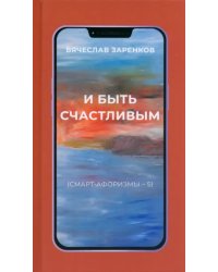 И быть счастливым. Смарт-афоризмы – 5