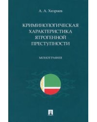 Криминологическая характеристика ятрогенной преступности. Монография