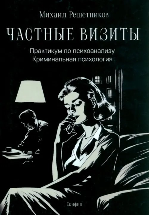 Частные визиты. Практикум по психоанализу. Криминальная психология Частные визиты. Практикум по психоанализу. Криминальная психология