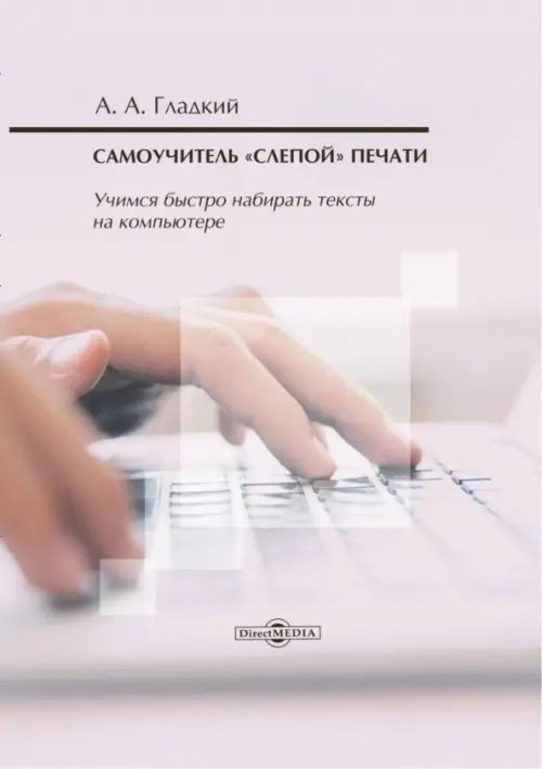 Самоучитель «слепой» печати. Учимся быстро набирать тексты на компьютере Самоучитель «слепой» печати. Учимся быстро набирать тексты на компьютере