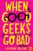 When Good Geeks Go Bad