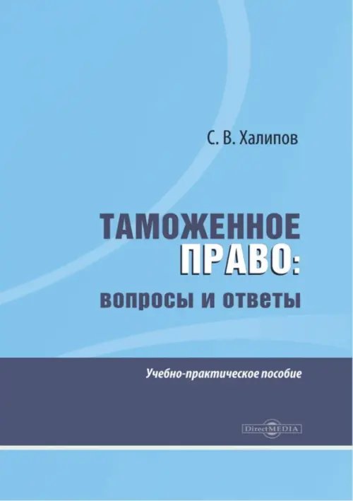 Таможенное право. Вопросы и ответы. Учебно-практическое пособие Таможенное право. Вопросы и ответы. Учебно-практическое пособие