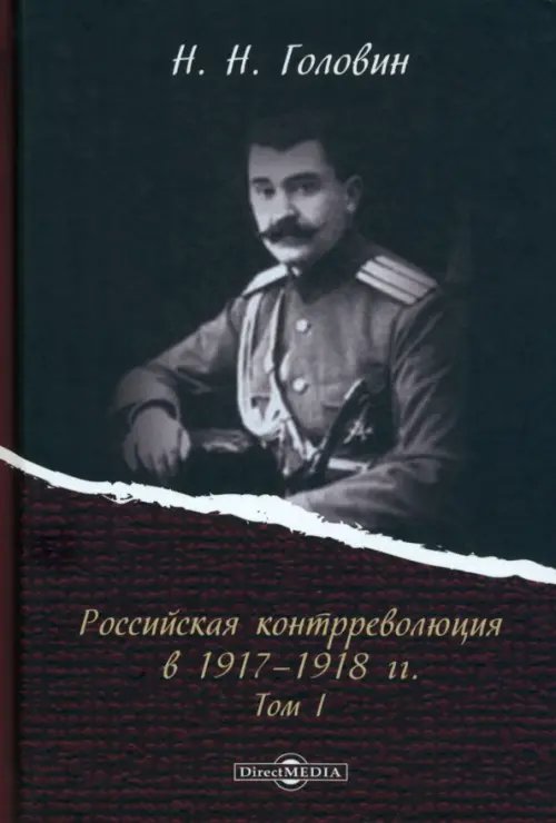 Российская контрреволюция в 1917–1918 гг. Том 1 Российская контрреволюция в 1917–1918 гг. Том 1