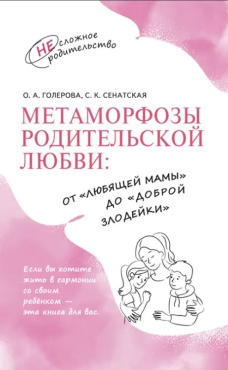 НЕсложное родительство Метаморфозы родительской любви. От «любящей мамы» до «доброй злодейки»