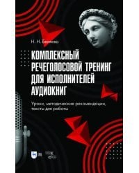 Комплексный речеголосовой тренинг для исполнителей аудиокниг. Уроки, методические рекомендации