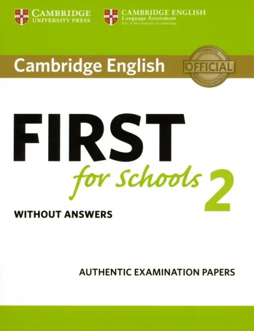 B2 First for Schools (FCE for Schools) Cambridge English First for Schools 2. Student's Book without answers. Authentic Examination Papers