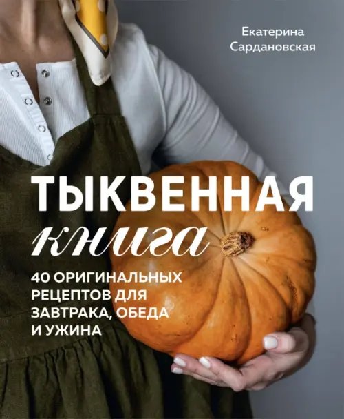 Кулинарное открытие Тыквенная книга. 40 оригинальных рецептов для завтрака, обеда и ужина