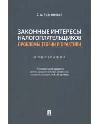 Законные интересы налогоплательщиков. Проблемы теории и практики. Монография