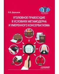 Уголовное правосудие в условиях метамодерна и умеренного консерватизма. Монография