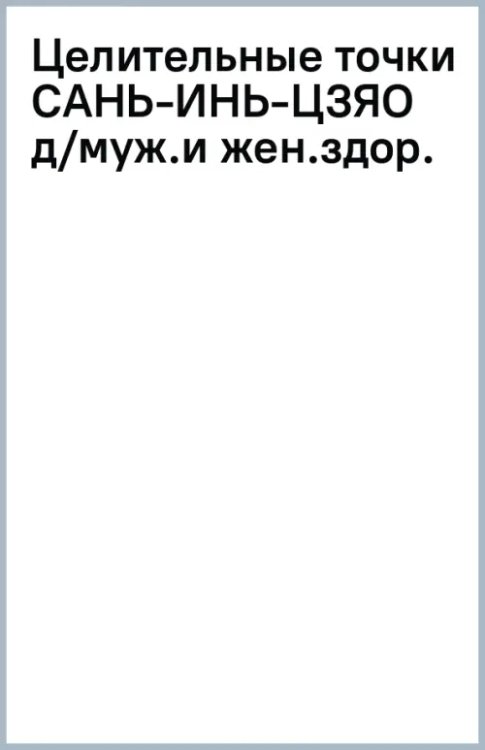 Медицина Востока от 100 болезней Целительные точки Сань-Инь-Цзяо для мужского и женского здоровья