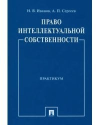 Право интеллектуальной собственности. Практикум