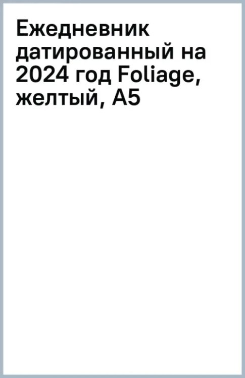 Обложка книги «Ежедневник датированный на 2024 год Foliage, желтый, А5»