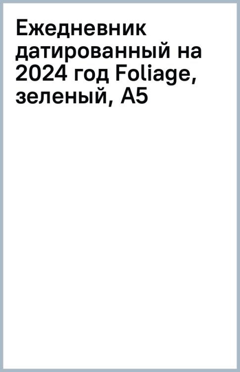 Обложка книги «Ежедневник датированный на 2024 год Foliage, зеленый, А5»